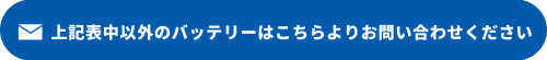 ボタンデザイン（上記表中以外のバッテリーはこちらよりお問い合わせください）